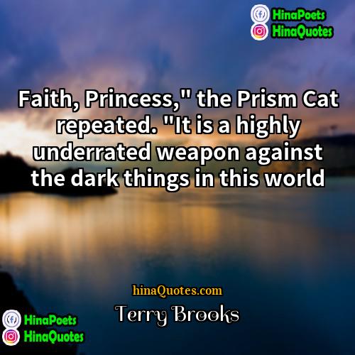 Terry Brooks Quotes | Faith, Princess," the Prism Cat repeated. "It
